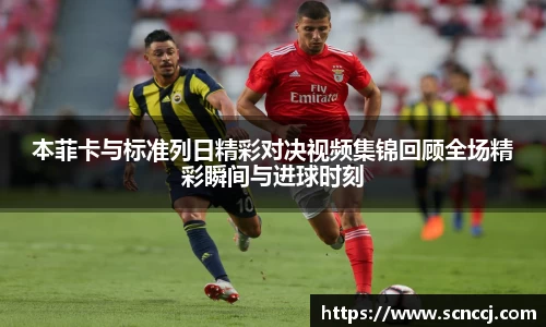 本菲卡与标准列日精彩对决视频集锦回顾全场精彩瞬间与进球时刻