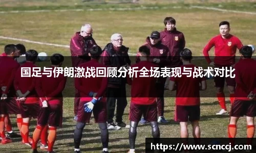 国足与伊朗激战回顾分析全场表现与战术对比